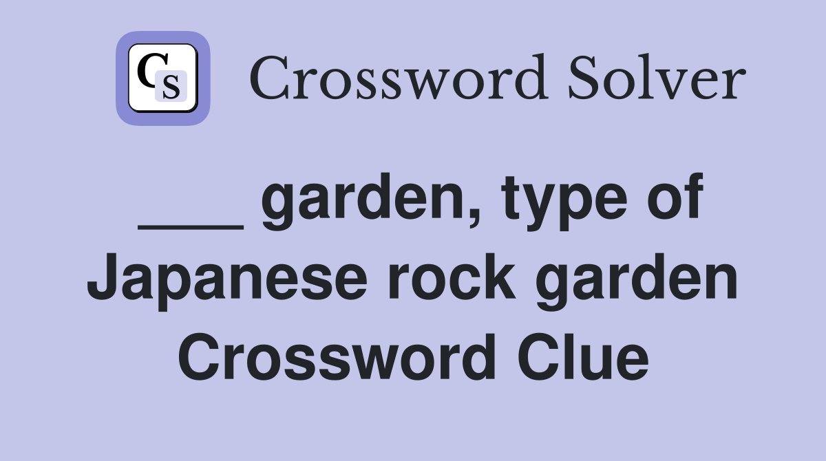 garden, type of Japanese rock garden Crossword Clue Answers